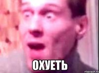  охуеть