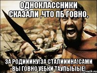 одноклассники сказали ,что пб говно, за родииину!за сталииина!сами вы говно уебки таупыыые!