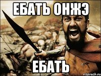 ебать онжэ ебать