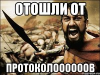 отошли от протоколоооооов