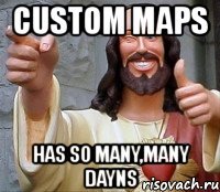 custom maps has so many,many dayns