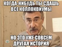 когда-нибудь ты сдашь все коллоквиумы но это уже совсем другая история