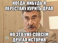 когда-нибудь я перестану курить драп но это уже совсем другая история