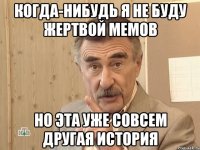 когда-нибудь я не буду жертвой мемов но эта уже совсем другая история