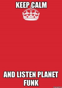 keep calm and listen planet funk