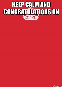 keep calm and congratulations on 