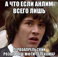 а что если анлим всего лишь первоапрельский розыгрыш мфти-телекома?