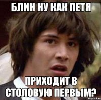 блин ну как петя приходит в столовую первым?