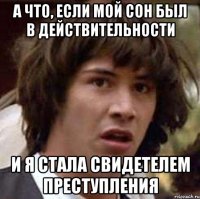 а что, если мой сон был в действительности и я стала свидетелем преступления