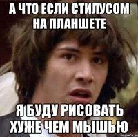 а что если стилусом на планшете я буду рисовать хуже чем мышью