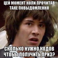 цей момент коли прочитав таке повыдомлення сколько нужно кодов чтобы получить приз?