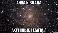 анна и влада ахуенные ребята:3