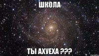 школа ты ахуеха ???