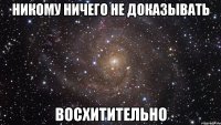 никому ничего не доказывать восхитительно