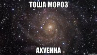 тоша мороз ахуенна