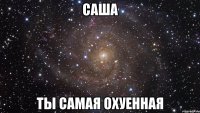 саша ты самая охуенная