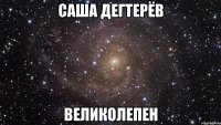 саша дегтерёв великолепен