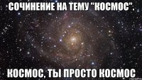 сочинение на тему "космос". космос, ты просто космос