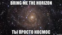 bring me the horizon ты просто космос