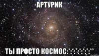 артурик ты просто космос:*:*:*:*:*:*:**