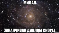 милая заканчивай диплом скорее