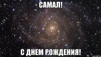 самал! с днем рождения!