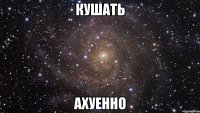 кушать ахуенно