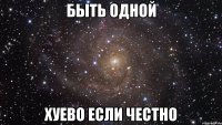 быть одной хуево если честно