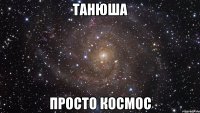 танюша просто космос