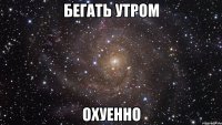 бегать утром охуенно