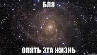 бля опять эта жизнь