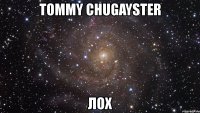 tommy chugayster лох