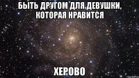 быть другом для девушки, которая нравится херово