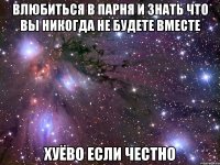 влюбиться в парня и знать что вы никогда не будете вместе хуёво если честно