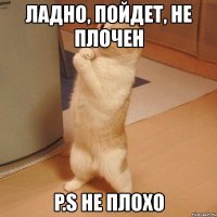 ладно, пойдет, не плочен p.s не плохо