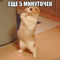 eщe 5 минуточeк 