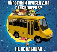 льготный проезд для пенсионеров? не, не слышал