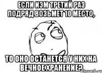 если иэм третий раз подряд возьмет 10 место, то оно останется у них на вечное хранение?