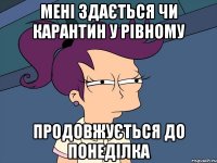 мені здається чи карантин у рівному продовжується до понеділка