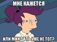 мне кажется или миндаль уже не тот?