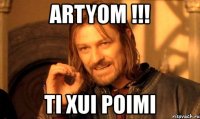 artyom !!! ti xui poimi