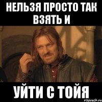 нельзя просто так взять и уйти с тойя