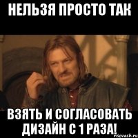 нельзя просто так взять и согласовать дизайн с 1 раза!