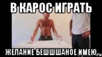 в карос играть желание бешшшаное имею