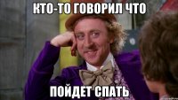 кто-то говорил что пойдет спать