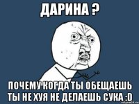 дарина ? почему когда ты обещаешь ты не хуя не делаешь сука :d