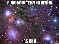 я люблю тебя женечка p.s аня