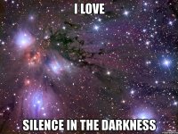 i love silence in the darkness