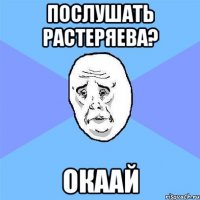 послушать растеряева? окаай