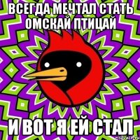 всегда мечтал стать омскай птицай и вот я ей стал